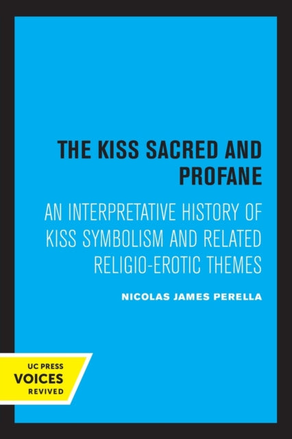 The Kiss Sacred and Profane: An Interpretative History of Kiss Symbolism and Related Religio-Erotic Themes