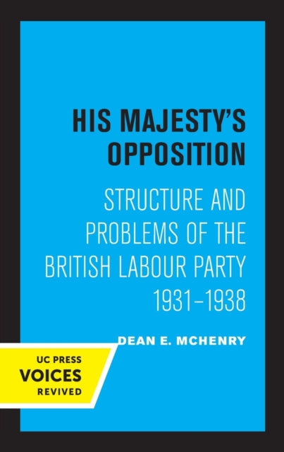 His Majesty's Opposition: Structure and Problems of the British Labour Party, 1931 - 1938