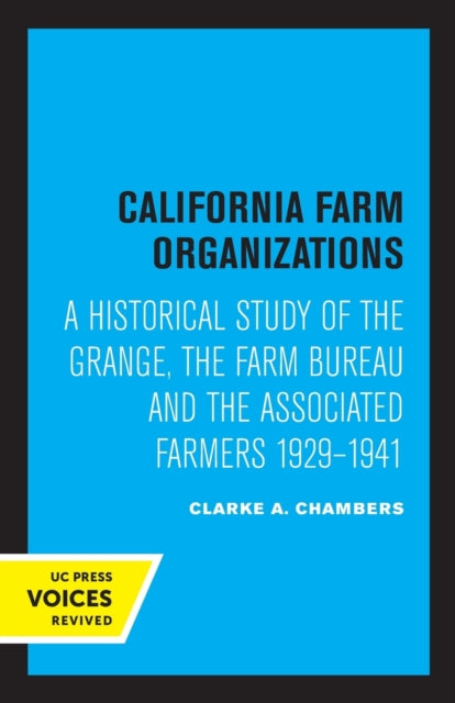 California Farm Organizations: A Historical Study of the Grange, the Farm Bureau, and the Associated Farmers, 1929-1941