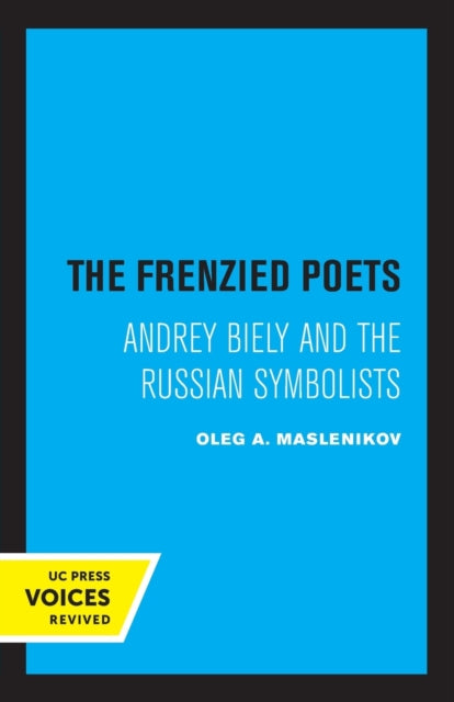 The Frenzied Poets: Andrey Biely and the Russian Symbolists