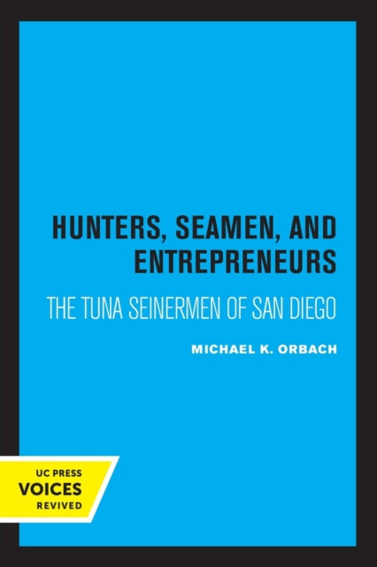 Hunters, Seamen, and Entrepreneurs: The Tuna Seinermen of San Diego