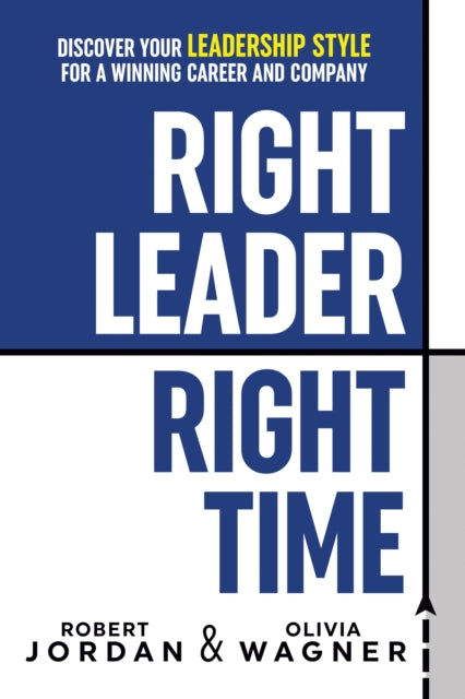 Right Leader, Right Time: Discover Your Leadership Style for a Winning Career and Company