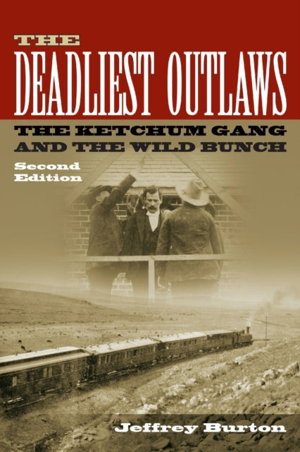 The Deadliest Outlaws: The Ketchum Gang and the Wild Bunch, Second Edition