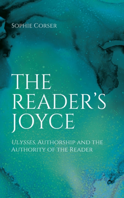 The Reader's Joyce: Ulysses, Authorship and the Authority of the Reader