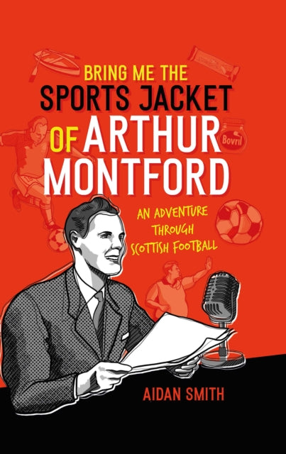 Bring Me the Sports Jacket of Arthur Montford: An Adventure Through Scottish Football