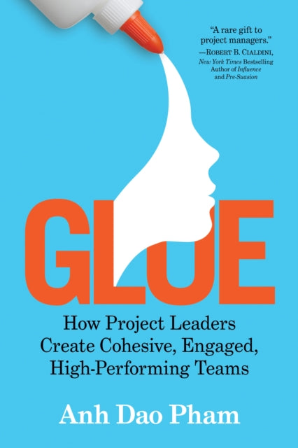 Glue: How Project Leaders Create Cohesive, Happy, High-Performing Teams