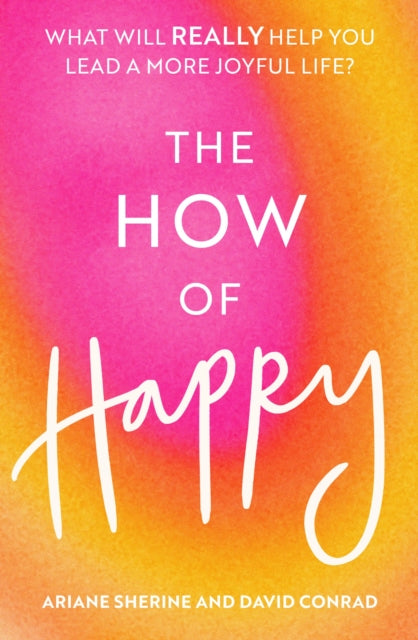 The How of Happy: What will REALLY help you lead a more joyful life?