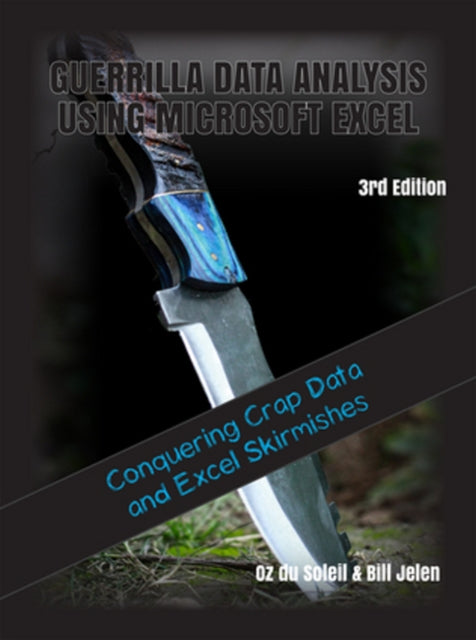 Guerrilla Data Analysis Using Microsoft Excel: Conquering Crap Data and Excel Skirmishes