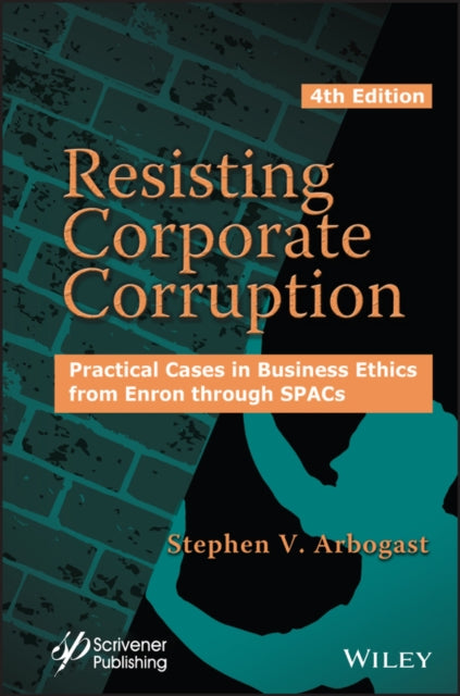 Resisting Corporate Corruption - Practical Cases  in Business Ethics from Enron through SPACs, 4th Edition