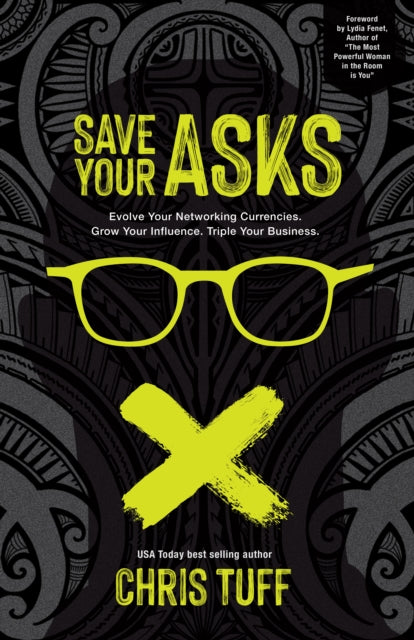Save Your Asks: Evolve Your Networking Currencies. Grow Your Influence. Triple Your Business.