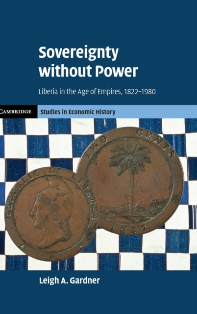 Sovereignty without Power: Liberia in the Age of Empires, 1822-1980