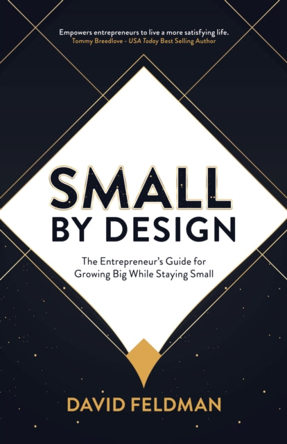 Small By Design: The Entrepreneur's Guide For Growing Big While Staying Small