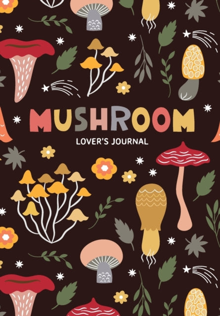 Mushroom Lover's Journal: A Cute Notebook of Toadstools, Spores, and Honey Fungus