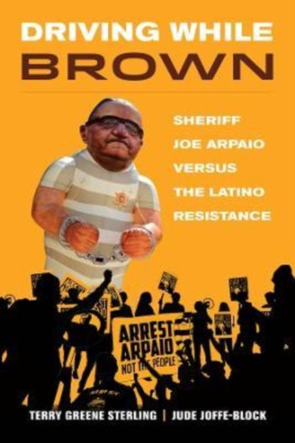 Driving While Brown: Sheriff Joe Arpaio versus the Latino Resistance