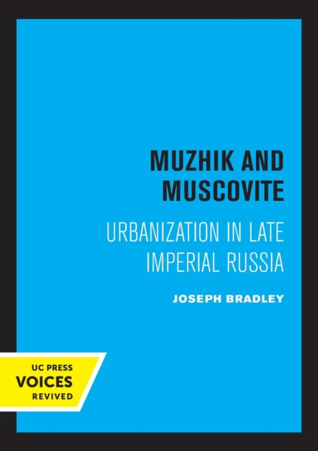 Muzhik and Muscovite: Urbanization in Late Imperial Russia