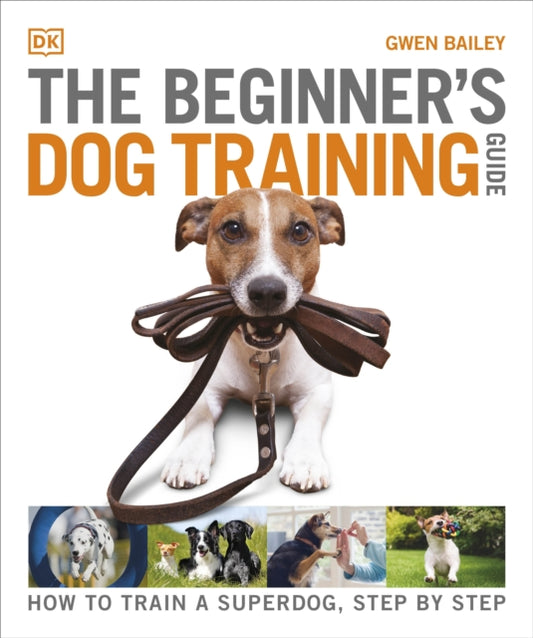 The Beginner's Dog Training Guide: How to Train a Superdog, Step by Step