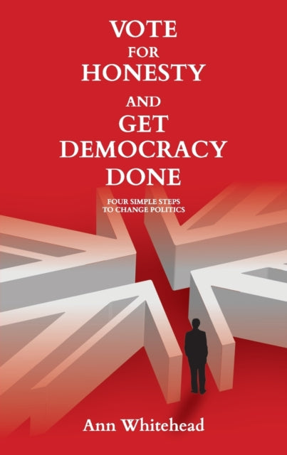 Vote for Honesty and Get Democracy Done: Four Simple Steps to Change Politics
