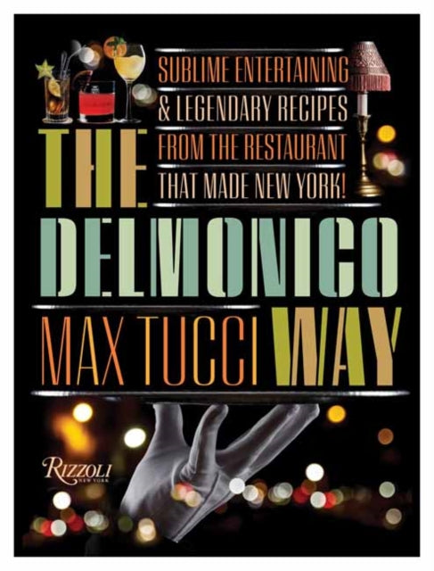 The Delmonico Way: Sublime Entertaining and Legendary Recipes from the Restaurant That Made New York