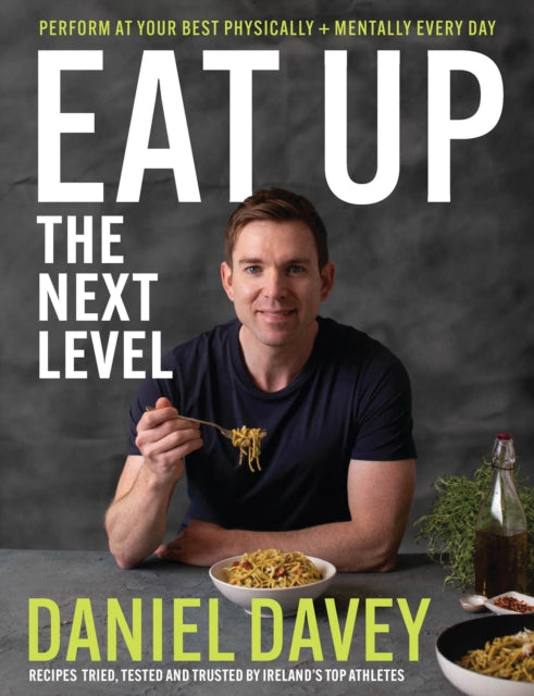 Eat Up - The Next Level: Perform at your best physically + mentally every day