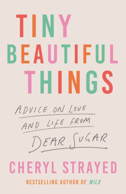 Tiny Beautiful Things: Advice on Love and Life from Dear Sugar