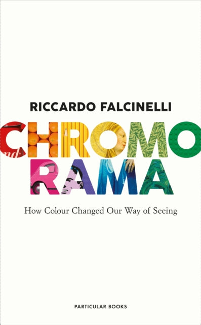 Chromorama: How Colour Changed Our Way of Seeing