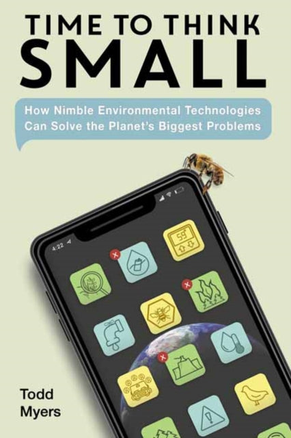 Time to Think Small: How Nimble Environmental Technologies Can Solve the Planet's Biggest Problems