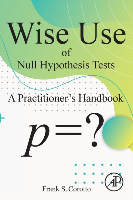 Wise Use of Null Hypothesis Tests: A Practitioner's Handbook