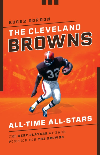 The Cleveland Browns All-Time All-Stars: The Best Players at Each Position for the Browns