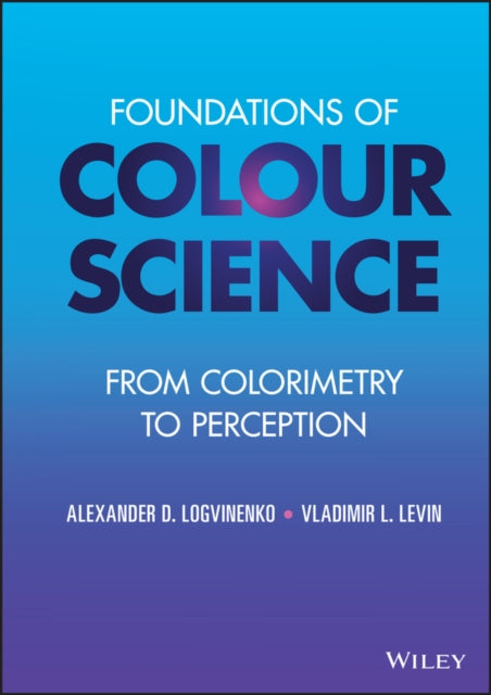 Foundations of Colour Science - From Colorimetry to Perception