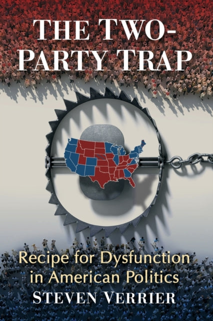 The Two-Party Trap: Recipe for Dysfunction in American Politics