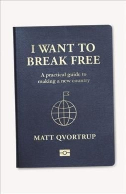 I Want to Break Free: A Practical Guide to Making a New Country