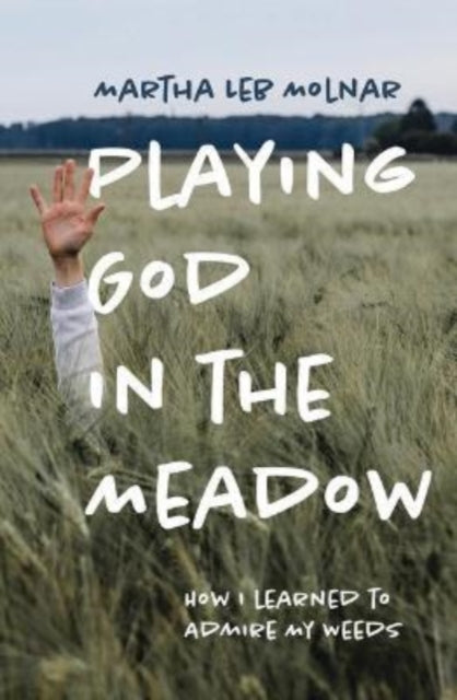 Playing God in the Meadow: How I Learned to Admire My Weeds