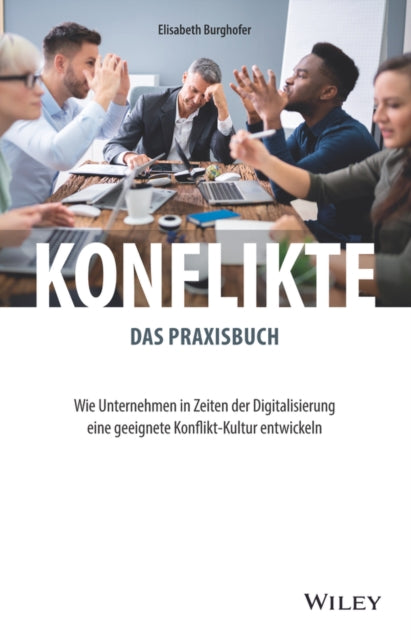 Konflikte - das Praxisbuch - Wie Unternehmen in Zeiten der Digitalisierung eine geeignete Konflikt-Kultur entwickeln