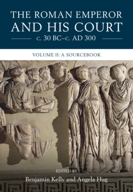 The Roman Emperor and his Court c. 30 BC-c. AD 300: Volume 2, A Sourcebook