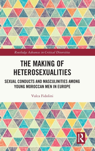 The Making of Heterosexualities: Sexual Conducts and Masculinities among Young Moroccan Men in Europe