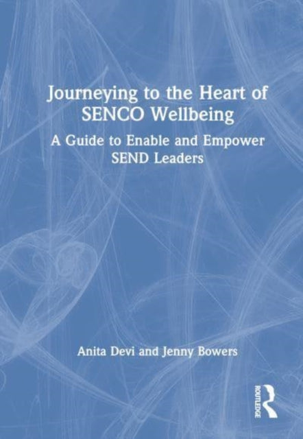 Journeying to the Heart of SENCO Wellbeing: A Guide to Enable and Empower SEND Leaders