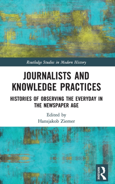 Journalists and Knowledge Practices: Histories of Observing the Everyday in the Newspaper Age