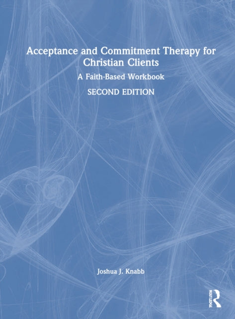 Acceptance and Commitment Therapy for Christian Clients: A Faith-Based Workbook