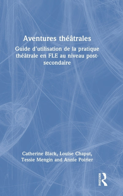 Aventures theatrales: Guide d'utilisation de la pratique theatrale en FLE au niveau post-secondaire