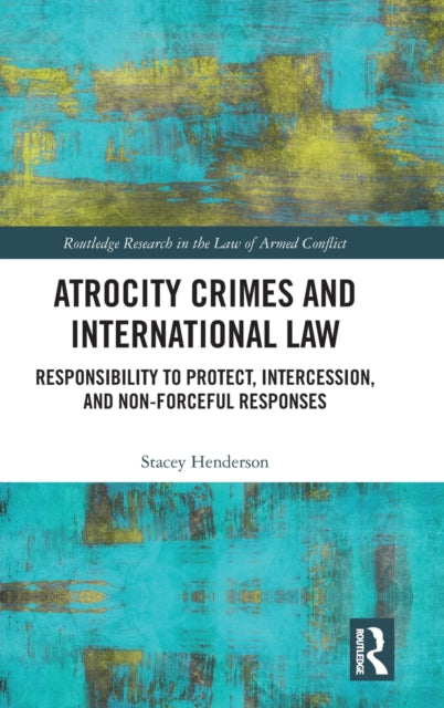 Atrocity Crimes and International Law: Responsibility to Protect, Intercession, and Non-Forceful Responses