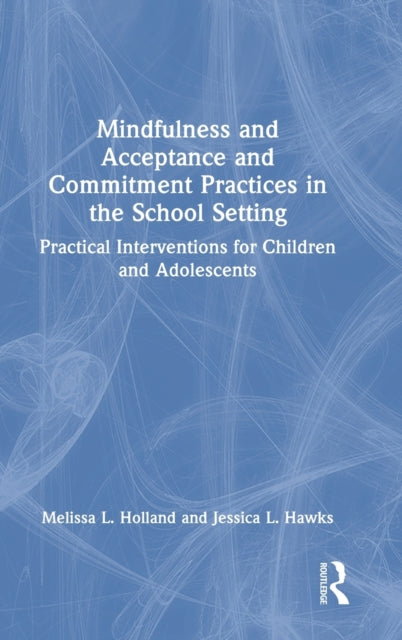 Mindfulness and Acceptance and Commitment Practices in the School Setting: Practical Interventions for Children and Adolescents