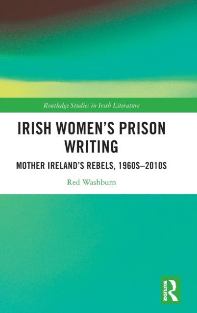 Irish Women's Prison Writing: Mother Ireland's Rebels, 1960s-2010s