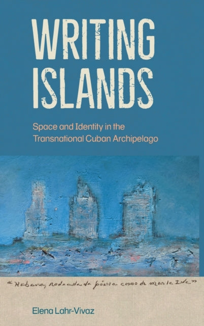 Writing Islands: Space and Identity in the Transnational Cuban Archipelago