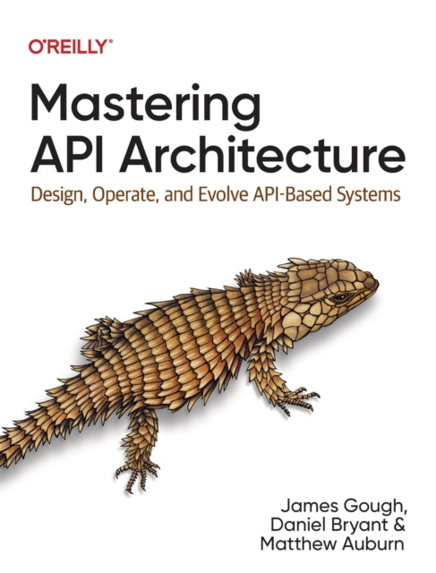 Mastering API Architecture: Defining, Connecting, and Securing Distributed Systems and Microservices