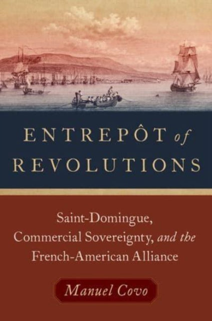Entrepot of Revolutions: Saint-Domingue, Commercial Sovereignty, and the French-American Alliance