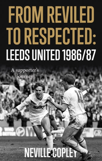 From Reviled to Respected: Leeds United 1986/87, A supporter's journey