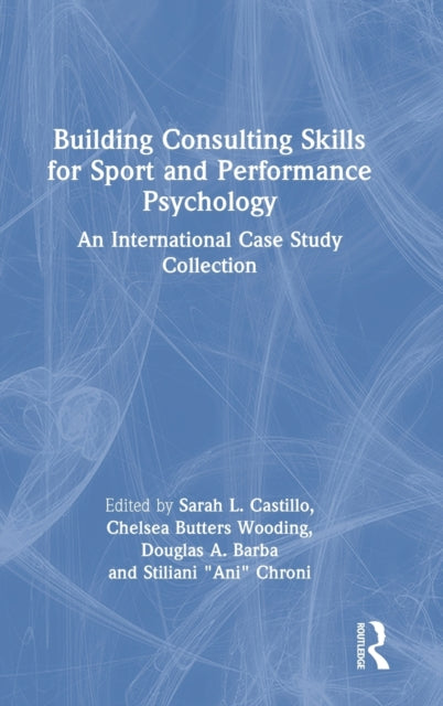 Building Consulting Skills for Sport and Performance Psychology: An International Case Study Collection