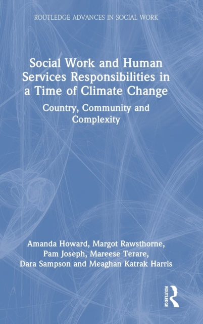 Social Work and Human Services Responsibilities in a Time of Climate Change: Country, Community and Complexity