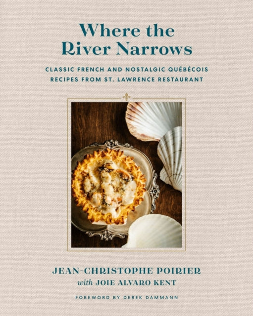 Where The River Narrows: Classic French & Nostalgic Quebecois Recipes From St. Lawrence Restaurant
