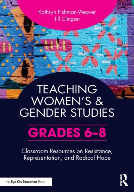 Teaching Women's and Gender Studies: Classroom Resources on Resistance, Representation, and Radical Hope (Grades 6-8)